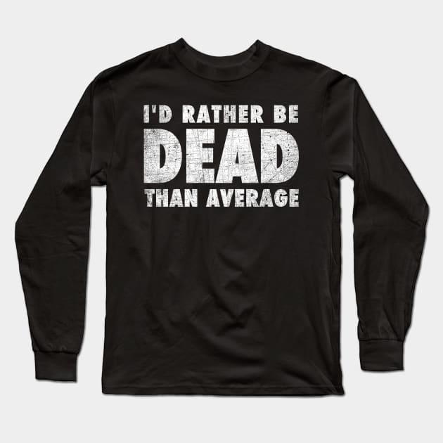 Rather be dead than average Long Sleeve T-Shirt by geekmethat